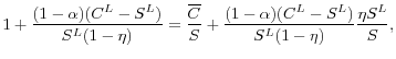 \displaystyle 1 + \frac{(1-\alpha)(C^L - S^L)}{S^L(1-\eta)} = \frac{\overline{C}}{S} + \frac{(1-\alpha)(C^L - S^L)}{S^L(1-\eta)} \frac{\eta S^L }{S},