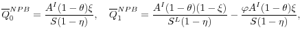 \displaystyle \overline{Q}^{NPB}_0 = \frac{A^I (1-\theta)\xi}{S(1-\eta)}, \quad \overline{Q}^{NPB}_1 = \frac{A^I(1-\theta)(1-\xi)}{S^L(1-\eta)} - \frac{\varphi A^I (1-\theta)\xi}{S(1-\eta)} ,