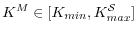  K^M \in [K_{min}, K_{max}^{\mathcal{S}}]