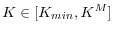  K \in [K_{min}, K^M]