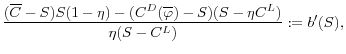 \displaystyle \frac{(\overline{C} - S)S(1-\eta) - (C^D(\overline{\varphi}) - S)(S - \eta C^L)}{\eta(S - C^L)} := b'(S),