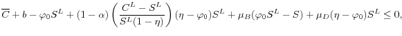 \displaystyle \overline{C} + b - \varphi_0 S^L+ (1-\alpha)\left( \frac{C^L - S^L}{S^L (1-\eta)} \right) (\eta- \varphi_0)S^L + \mu_B(\varphi_0 S^L - S) + \mu_D(\eta - \varphi_0) S^L \leq 0,