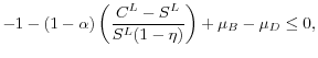 \displaystyle -1 -(1-\alpha)\left( \frac{C^L - S^L}{S^L (1-\eta)} \right)+\mu_B - \mu_D \leq 0,