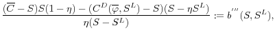 $\displaystyle \frac{(\overline{C} - S)S(1-\eta) - (C^D(\overline{\varphi}, S^L) - S)(S - \eta S^L)}{\eta(S - S^L)}:= b^{
