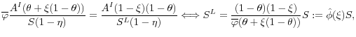 \displaystyle \overline{\varphi} \frac{A^I (\theta + \xi(1-\theta)) }{S(1-\eta)} = \frac{A^I(1-\xi)(1-\theta)}{S^L(1-\eta)} \Longleftrightarrow S^L = \frac{(1-\theta)(1-\xi)}{\overline{\varphi}(\theta + \xi(1-\theta))}S :=\hat{\phi}(\xi) S,
