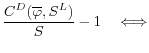 \displaystyle \frac{C^D(\overline{\varphi}, S^L)}{S} - 1 \quad \Longleftrightarrow
