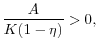 \displaystyle \frac{A}{K(1-\eta)} > 0,