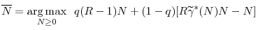 \displaystyle \overline{N}=\underset{N\geq 0}{\argmax } \ \ q(R-1)N+(1-q)[R\widetilde{\gamma }^{\ast}(N)N-N]