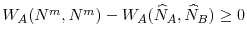  W_{A}(N^{m},N^{m})-W_{A}(\widehat{N}_{A},\widehat{N}% _{B})\geq 0