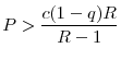 \displaystyle P>\frac{c(1-q)R}{R-1}