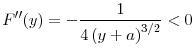 \displaystyle F^{\prime \prime }(y)=-\frac{1}{4\left( y+a\right) ^{3/2}}<0