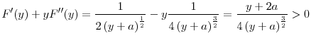 \displaystyle F^{\prime }(y)+yF^{\prime \prime }(y)=\frac{1}{2\left( y+a\right) ^{\frac{1}{% 2}}}-y\frac{1}{4\left( y+a\right) ^{\frac{3}{2}}}=\frac{y+2a}{4\left( y+a\right) ^{\frac{3}{2}}}>0