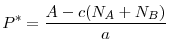 \displaystyle P^{\ast }=\frac{A-c(N_{A}+N_{B})}{a}
