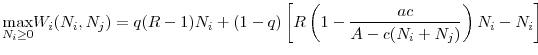 \displaystyle \underset{N_{i}\geq 0}{\max }W_{i}(N_{i},N_{j})=q(R-1)N_{i}+(1-q)\left[ R\left( 1-\frac{ac}{A-c(N_{i}+N_{j})}\right) N_{i}-N_{i}\right]