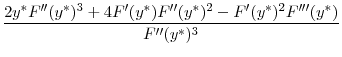 \displaystyle \frac{2y^{\ast }F^{\prime \prime }(y^{\ast })^{3}+4F^{\prime }(y^{\ast })F^{\prime \prime }(y^{\ast })^{2}-F^{\prime }(y^{\ast })^{2}F^{\prime \prime \prime }(y^{\ast })}{F^{\prime \prime }(y^{\ast })^{3}}