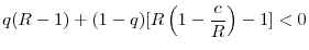 \displaystyle q(R-1)+(1-q)[R\left( 1-\frac{c}{R}\right) -1]<0