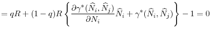 \displaystyle =qR+(1-q)R\left\lbrace \frac{\partial \gamma ^{\ast }(\widehat{N}_{i},\widehat{N}_{j})}{\partial N_{i}}\widehat{N} _{i}+\gamma ^{\ast }(\widehat{N}_{i},\widehat{N}_{j})\right\rbrace -1=0