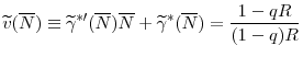 \displaystyle \widetilde{v}(\overline{N})\equiv \widetilde{\gamma }^{\ast \prime }(% \overline{N})\overline{N}+\widetilde{\gamma }^{\ast }(\overline{N})=\frac{% 1-qR}{(1-q)R}