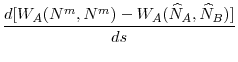 \displaystyle \frac{d[W_{A}(N^{m},N^{m})-W_{A}(\widehat{N}_{A},\widehat{N}_{B})]}{ds}