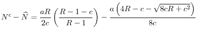\displaystyle {N}^{c}-\widehat{N}=\frac{aR}{2c}\left( \frac{R-1-c}{R-1}\right) -% \frac{a\left( 4R-c-\sqrt{8cR+c^{2}}\right) }{8c}
