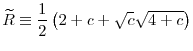\displaystyle \widetilde{R} \equiv \frac{1}{2}\left( 2+c+\sqrt{c}\sqrt{4+c}\right)