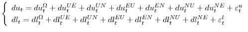 \displaystyle \left\{ \begin{array}{l} du_{t}=du_{t}^{\Omega }+du_{t}^{UE}+du_{t}^{UN}+du_{t}^{EU}+du_{t}^{EN}+du_{t}^{NU}+du_{t}^{NE}+% \varepsilon _{t}^{u} \\ dl_{t}=dl_{t}^{\Omega }+dl_{t}^{UE}+dl_{t}^{UN}+dl_{t}^{EU}+dl_{t}^{EN}+dl_{t}^{NU}+dl_{t}^{NE}+% \varepsilon _{t}^{l}% \end{array}% \right.