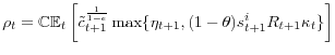 \displaystyle \rho_{t}=\mathbb{CE}_{t}\left[\tilde{c}_{t+1}^{\frac{1}{1-\epsilon}}\max\{\eta_{t+1},(1-\theta)s_{t+1}^{i}R_{t+1}\kappa_{t}\}\right]