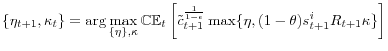 \displaystyle \{\eta_{t+1},\kappa_{t}\}=\arg\max_{\{\eta\},\kappa}\mathbb{CE}_{t}\left[\tilde{c}_{t+1}^{\frac{1}{1-\epsilon}}\max\{\eta,(1-\theta)s_{t+1}^{i}R_{t+1}\kappa\}\right]