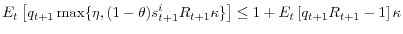 \displaystyle E_{t}\left[q_{t+1}\max\{\eta,(1-\theta)s_{t+1}^{i}R_{t+1}\kappa\}\right]\leq1+E_{t}\left[q_{t+1}R_{t+1}-1\right]\kappa