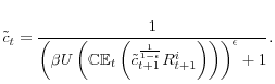 \displaystyle \tilde{c}_{t}=\frac{1}{\left(\beta U\left(\mathbb{CE}_{t}\left(\tilde{c}_{t+1}^{\frac{1}{1-\epsilon}}R_{t+1}^{i}\right)\right)\right)^{\epsilon}+1}. 
