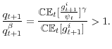 \displaystyle \frac{q_{t+1}}{q_{t+1}^{\beta}}=\frac{\mathbb{CE}_{t}[\frac{g_{t+1}^{i}}{\psi_{t}}]^{\gamma}}{\mathbb{CE}_{t}[g_{t+1}^{i}]}>1.