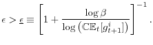 \displaystyle \epsilon>\underline{\epsilon}\equiv\left[1+\frac{\log\beta}{\log\left(\mathbb{CE}_{t}[g_{t+1}^{i}]\right)}\right]^{-1}.