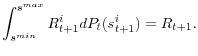 \displaystyle \int_{s^{min}}^{s^{max}}R_{t+1}^{i}dP_{t}(s_{t+1}^{i})=R_{t+1}. 