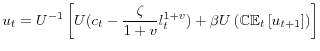 \displaystyle u_{t}=U^{-1}\left[U(c_{t}-\frac{\zeta}{1+v}l_{t}^{1+v})+\beta U\left(\mathbb{CE}_{t}\left[u_{t+1}\right]\right)\right] 