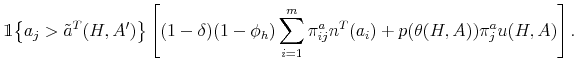\displaystyle \mathbbm{1}{\left\{a_j>\tilde{a}^T(H,A')\right\}} \left[ (1-\delta) (1-\phi_h) \sum_{i=1}^{m} \pi^a_{ij} n^T(a_i) + p(\theta(H,A)) \pi^a_{j} u(H,A) \right]. %\quad \forall j. 