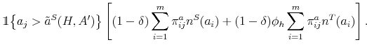 \displaystyle \mathbbm{1}{\left\{a_j>\tilde{a}^S(H,A')\right\}}\left[ (1-\delta) \sum_{i=1}^{m} \pi^a_{ij} n^S(a_i) + (1-\delta) \phi_h \sum_{i=1}^{m} \pi^a_{ij} n^T(a_i) \right]. % \quad \forall j. 