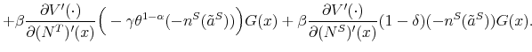 \displaystyle + \beta \frac{\partial V'(\cdot)}{\partial (N^T)'(x)} \Big( - \gamma \theta^{1-\alpha}(-n^S(\tilde{a}^S)) \Big) G(x) + \beta \frac{\partial V'(\cdot)}{\partial (N^S)'(x)} (1-\delta) (-n^S(\tilde{a}^S)) G(x).