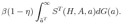 \displaystyle \beta (1-\eta) \int_{\tilde{a}^T}^{\infty} S^T(H,A,a)dG(a).