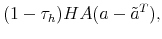 \displaystyle (1- \tau_h) HA (a-\tilde{a}^T),
