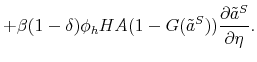 \displaystyle + \beta (1-\delta) \phi_h HA (1-G(\tilde{a}^S)) \frac{\partial \tilde{a}^S}{\partial \eta}.