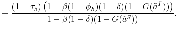 \displaystyle \equiv \frac{(1- \tau_h) \left(1 - \beta (1-\phi_h)(1-\delta) (1-G(\tilde{a}^T)) \right)}{1 - \beta (1-\delta) (1-G(\tilde{a}^S))},