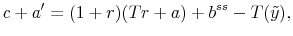 \displaystyle c + a' = (1+r)(Tr + a) + b^{ss} - T(\tilde{y}),