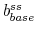  b^{ss}_{base}