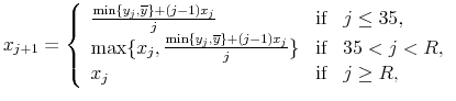 \displaystyle x_{j+1}=\left \{ \begin{array}{lll} \frac{\min\{y_j, \overline{y}\}+(j-1)x_j}{j} & \mbox{if} & j \leq 35, \\ \max\{x_j, \frac{\min\{y_j,\overline{y}\}+(j-1)x_j}{j}\} & \mbox{if} & 35 < j < R, \\ x_j & \mbox{if} & j \geq R, \end{array} \right.