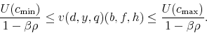 \begin{displaymath} \frac{U(c_{\min})}{1-\beta\rho}\le v(d,y,q)(b,f,h)\le\frac{U(c_{\max})}{1-\beta\rho}. \end{displaymath}