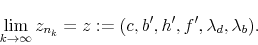 \begin{displaymath} \lim_{k\to\infty}z_{n_{k}}=z:=(c,b^{\prime},h^{\prime},f^{\prime},\lambda_{d},\lambda_{b}). \end{displaymath}