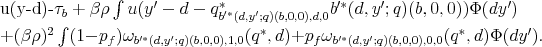 \begin{multline*} u(y-d)-\tau_{b}+\beta\rho\int u\bigl(y^{\prime}-d-q_{b^{\prime*}(d,y^{\prime};q)(b,0,0),d,0}^{*}b^{\prime*}(d,y^{\prime};q)(b,0,0)\bigr)\Phi(dy^{\prime})\ +(\beta\rho)^{2}\int(1-p_{f})\omega_{b^{\prime*}(d,y^{\prime};q)(b,0,0),1,0}(q^{*},d)+p_{f}\omega_{b^{\prime*}(d,y^{\prime};q)(b,0,0),0,0}(q^{*},d)\Phi(dy^{\prime}). \end{multline*}