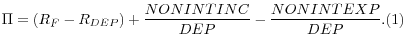 \displaystyle \Pi =\left(R_{F} -R_{DEP} \right)+\frac{NONINTINC}{DEP} -\frac{NONINTEXP}{DEP} . (1) 
