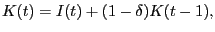 $ K(t)=I(t)+(1-\delta)K(t-1),$