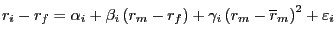 $\displaystyle r_{i} -r_{f} =\alpha_{i} +\beta_{i} (r_{m} -r_{f} )+\gamma_{i} (r_{m} -\bar{r}_{m} )^{2}+\varepsilon_{i}$